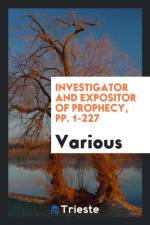 Investigator and Expositor of Prophecy, Pp. 1-227 af Various