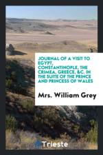 Journal of a Visit to Egypt, Constantinople, the Crimea, Greece, &c. in the Suite of the Prince and Princess of Wales af Mrs William Grey
