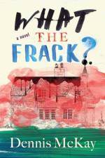 What the Frack? af Dennis McKay