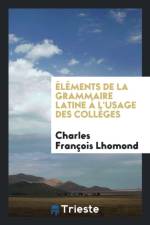 l ments de la Grammaire Latine l'Usage Des Coll ges af Charles Francois Lhomond