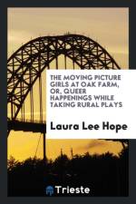 Moving Picture Girls at Oak Farm, Or, Queer Happenings While Taking Rural Plays af Laura Lee Hope