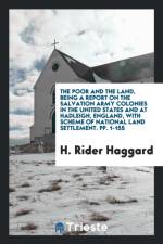 Poor and the Land, Being a Report on the Salvation Army Colonies in the United States and at Hadleigh, England, with Scheme of National Land Settlement. Pp. 1-155 af Sir H Rider Haggard