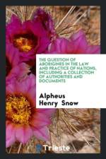 Question of Aborigines in the Law and Practice of Nations, Including a Collection of Authorities and Documents af Alpheus Henry Snow