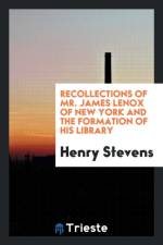 Recollections of Mr. James Lenox of New York and the Formation of His Library af Henry Stevens