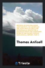 Reports of Explorations and Surveys, to Ascertain the Most Practicable and Economical Route for a Railroad from the Mississippi River to the Pacific Ocean, Geological Report, Part II af Thomas Antisell