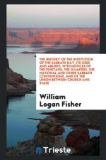 History of the Institution of the Sabbath Day, Its Uses and Abuses af William Logan Fisher
