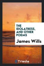 Idolatress, and Other Poems af James Wills