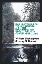 King Henry the Eighth; With Introduction, and Notes Explanatory and Critical. for Use in Schools and Families af William Shakespeare