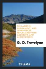 Ladies in Parliament, and Other Pieces. Republished with Additions and Annotations af G O Trevelyan