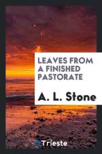 Leaves from a Finished Pastorate af A L Stone