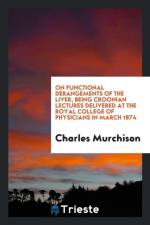 On Functional Derangements of the Liver, Being Croonian Lectures Delivered at the Royal College of Physicians in March 1874 af Charles Murchison