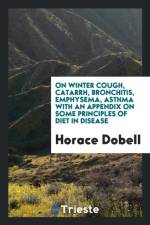 On Winter Cough, Catarrh, Bronchitis, Emphysema, Asthma with an Appendix on Some Principles of Diet in Disease af Horace Dobell