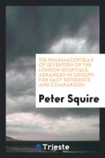 Pharmacopoeias of Seventeen of the London Hospitals. Arranged in Groups for Easy Reference and Comparison af Peter Squire
