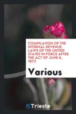 Compilation of the Internal Revenue Laws of the United States in Force After the Act of June 6, 1872 af Various