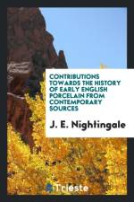 Contributions Towards the History of Early English Porcelain from Contemporary Sources af J E Nightingale