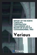 Report of the North Carolina Corporation Commission as a Board of State Tax Commissioners. 1903 af Various