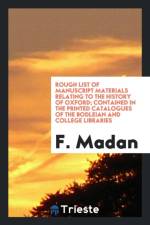 Rough List of Manuscript Materials Relating to the History of Oxford Contained in the Printed Catalogues of the Bodleian and College Libraries af F Madan
