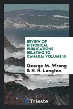 Review of Historical Publications Relating to Canada; Volume III af George M Wrong