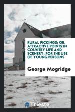Rural Pickings; Or, Attractive Points in Country Life and Scenery, for the Use of Young Persons af George Mogridge