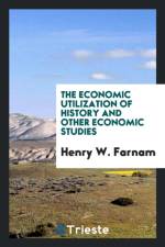 Economic Utilization of History, and Other Economic Studies af Henry W Farnam