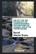 City; Or, the Physiology of London Business; With Sketches on 'change and at the Coffee Houses af David Morier Evans