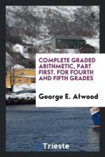 Complete Graded Arithmetic, Part First. for Fourth and Fifth Grades af George E (Professor of Clinical Psychology (Emeritus) Rutgers University and Founding Faculty Member Institute for the Psychoanalytic Study of Subjectivity New York) Atwood