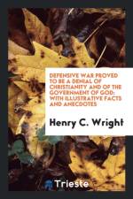 Defensive War Proved to Be a Denial of Christianity and of the Government of God af Henry C Wright