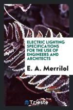 Electric Lighting Specifications for the Use of Engineers and Architects af E a Merrilol