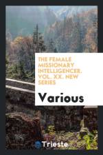 Female Missionary Intelligencer. Vol. XX. New Series af Various