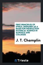 First Principles of Ethics. Designed as a Basis for Instruction in Ethical Science in Schools and Colleges af J T Champlin