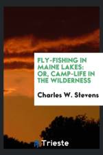 Fly-Fishing in Maine Lakes; Or, Camp-Life in the Wilderness af Charles W Stevens