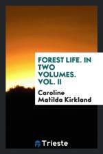 Forest Life. in Two Volumes. Vol. II af Caroline Matilda Kirkland