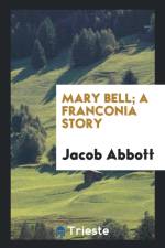 Mary Bell; A Franconia Story af Jacob Abbott