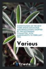Constitution of the New York Stock Exchange and Resolutions Adopted by the Governing Committee, with Amendments to February 1914 af Various