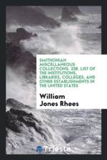Smithonian Miscellaneous Collections. 238. List of the Institutions, Libraries, Colleges, and Other Establishments in the United States af William Jones Rhees