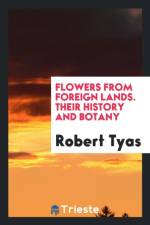 Flowers from Foreign Lands. Their History and Botany af Robert Tyas