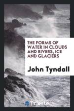 Forms of Water in Clouds & Rivers, Ice & Glaciers af John Tyndall