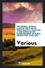 General School Laws of the State of North Dakota. Compiled at the Office of the Superintendent of Public Instruction June, 1901 af Various