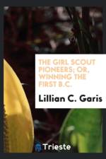 Girl Scout Pioneers; Or, Winning the First B.C. af Lillian C Garis