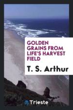 Golden Grains from Life's Harvest Field af T S Arthur