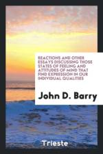 Reactions and Other Essays Discussing Those States of Feeling and Attitudes of Mind That Find Expression in Our Individual Qualities af John D Barry