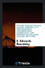 Life and Times of William Samuel Johnson, LL.D., First Senator in Congress from Connecticut, and President of Columbia College, New York af E Edwards Beardsley