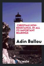 Christian Non-Resistance, in All Its Important Bearings af Adin Ballou