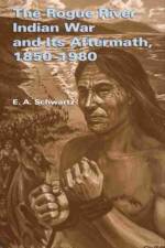 The Rogue River Indian War and Its Aftermath, 1850-1980 af E. A. Schwartz