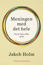 Meningen med det hele af Jakob Holm