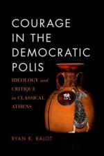 Courage in the Democratic Polis af Ryan K. (Professor of Political Science and Classics Balot