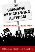 The Branding of Right-Wing Activism af Khadijah (Assistant Professor of Journalism and Media Studies Costley White