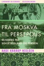 Fra Moskva til Persepolis. Rejserids fra Sovjetrusland og Persien af Aage Krarup Nielsen