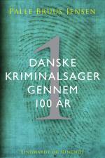 Danske kriminalsager gennem 100 år. Del 1 af Palle Bruus Jensen