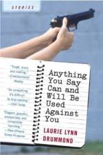 Anything You Say Can and Will Be Used Against You af Laurie Lynn Drummond